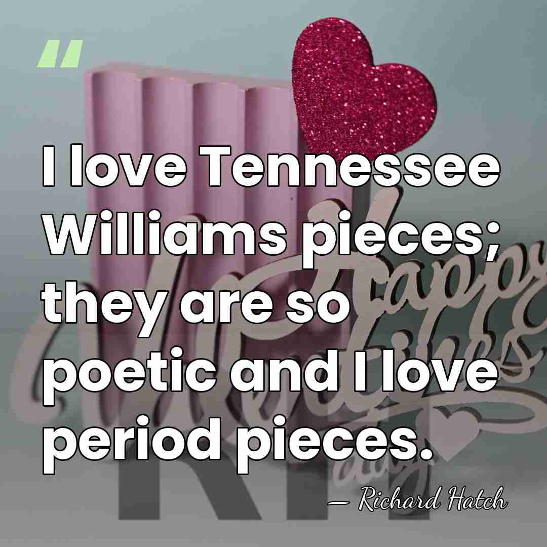 I love Tennessee Williams pieces; they are so poetic and I love&hellip; - Richard Hatch