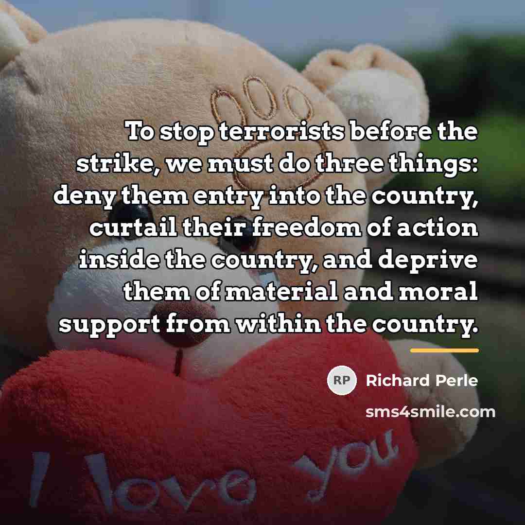 “To stop terrorists before the strike, we must do three…” quote by Richard Perle