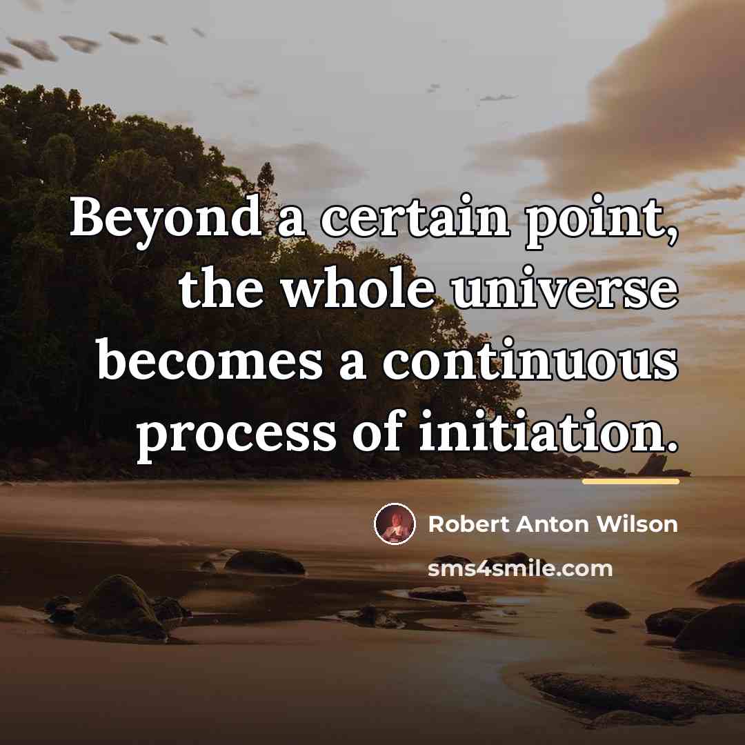 “Beyond a certain point, the whole universe becomes a continuous…” quote by Robert Anton Wilson