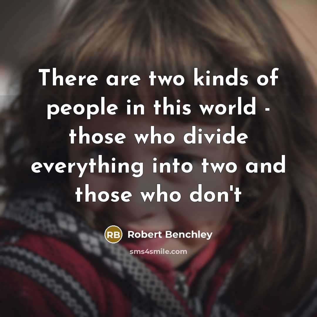 “There are two kinds of people in this world -…” quote by Robert Benchley