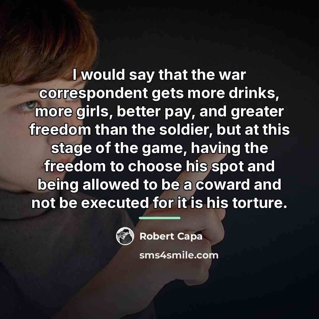 “I would say that the war correspondent gets more drinks,…” quote by Robert Capa