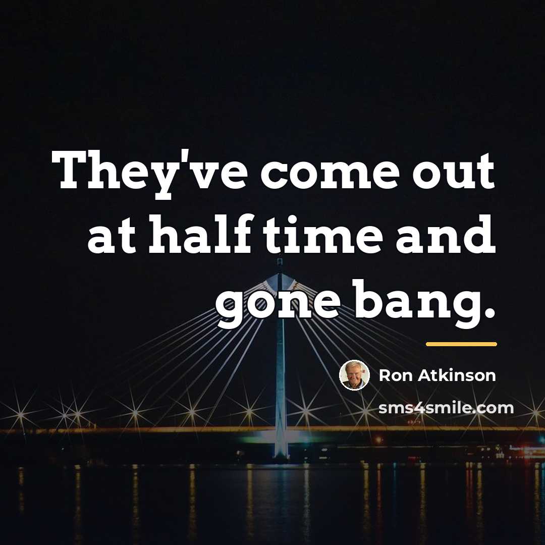 “They've come out at half time and gone bang.…” quote by Ron Atkinson