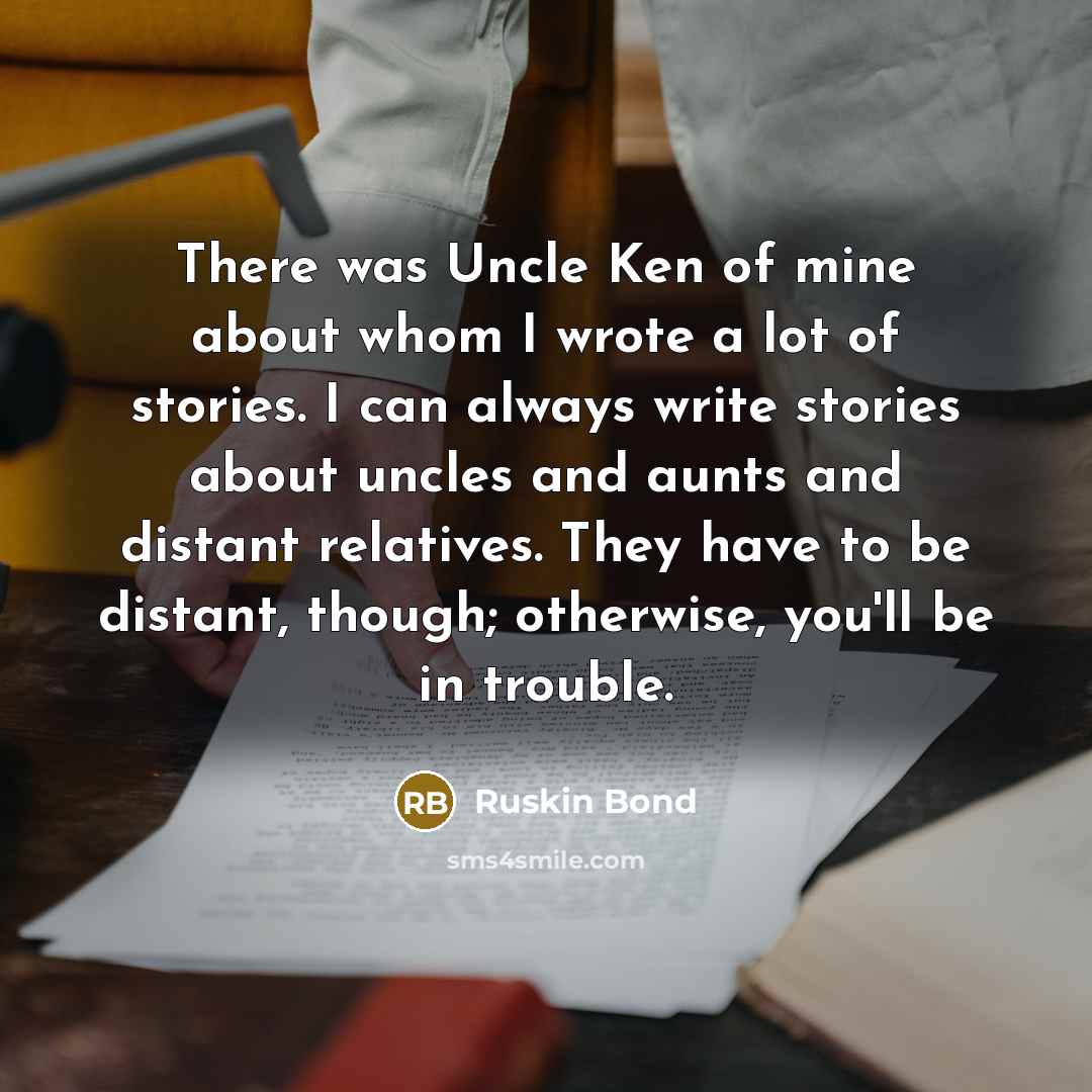 “There was Uncle Ken of mine about whom I wrote…” quote by Ruskin Bond
