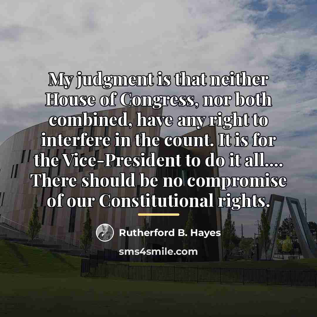 “My judgment is that neither House of Congress, nor both…” quote by Rutherford B. Hayes