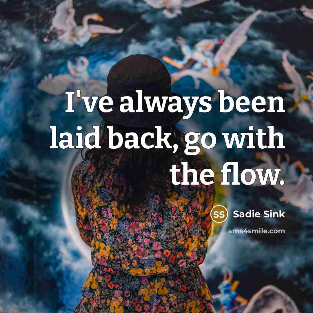 “I've always been laid back, go with the flow.…” quote by Sadie Sink