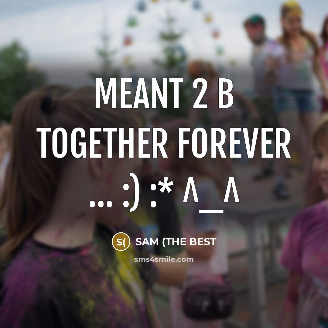 “Meant 2 b together forever ...... :) :* ^_^…” quote by SAM (THE BEST