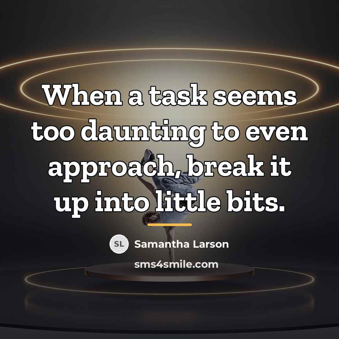 “When a task seems too daunting to even approach, break…” quote by Samantha Larson