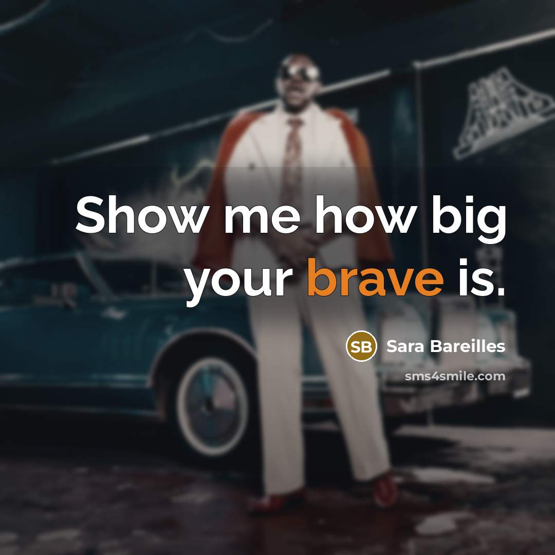 “Show me how big your brave is.…” quote by Sara Bareilles