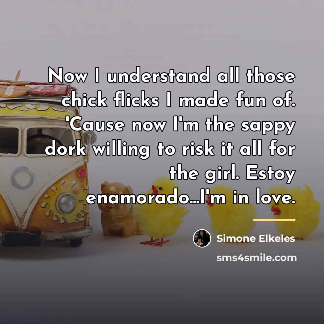 “Now I understand all those chick flicks I made fun…” quote by Simone Elkeles