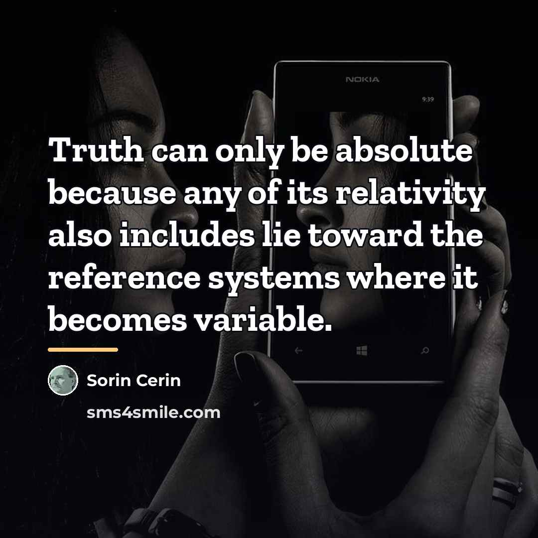 “Truth can only be absolute because any of its relativity…” quote by Sorin Cerin