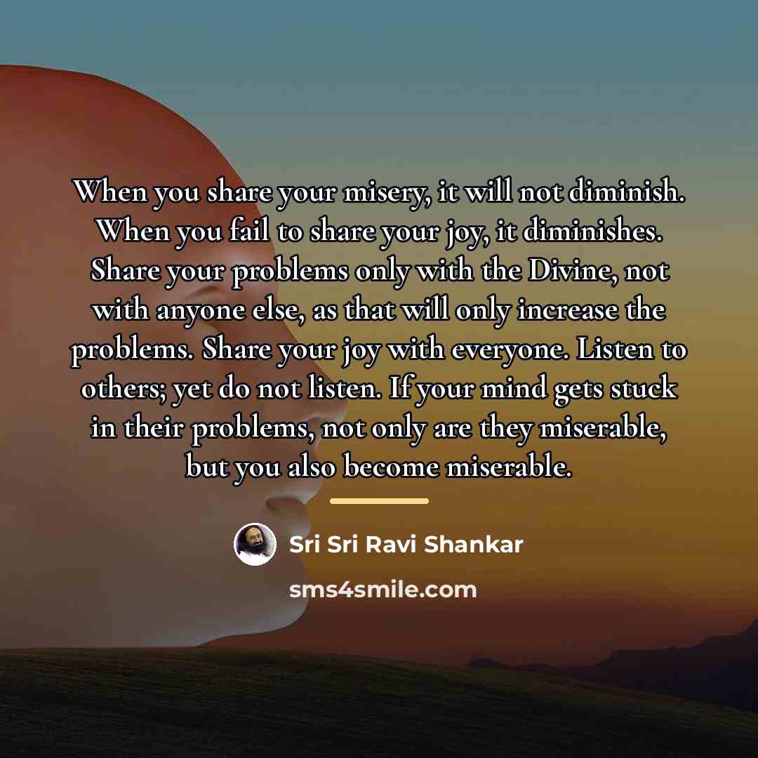 “When you share your misery, it will not diminish. When…” quote by Sri Sri Ravi Shankar