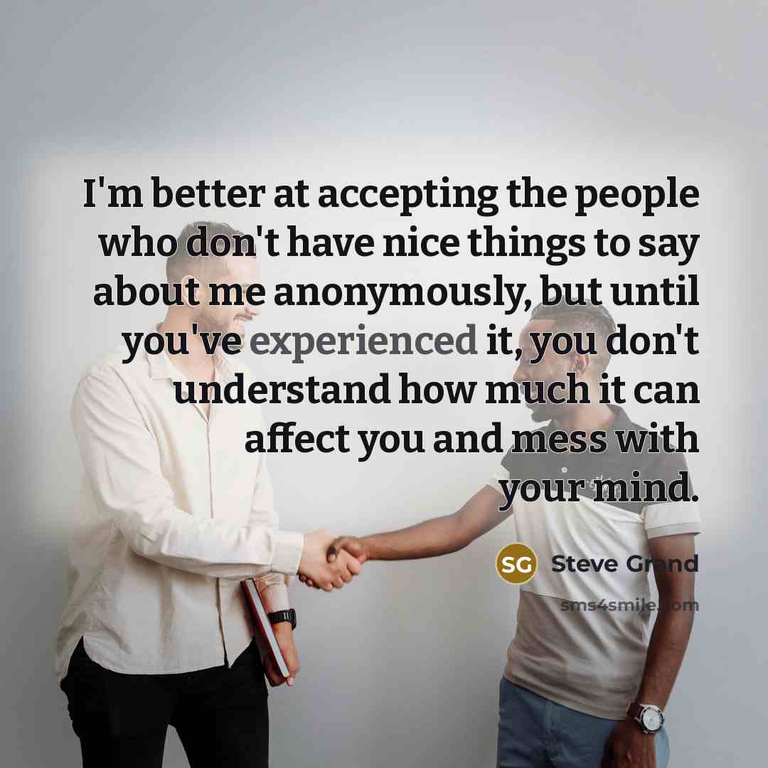 “I'm better at accepting the people who don't have nice…” quote by Steve Grand