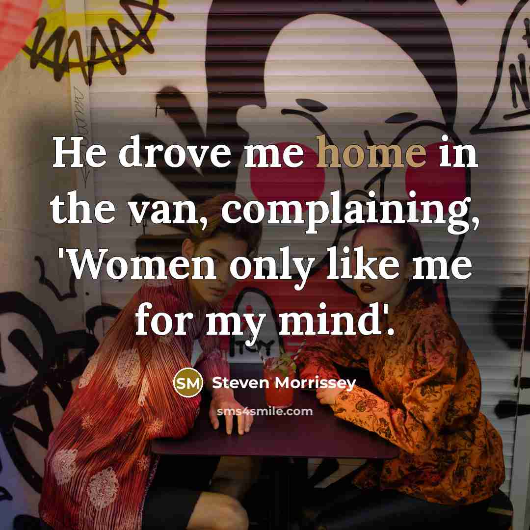 “He drove me home in the van, complaining, 'Women only…” quote by Steven Morrissey