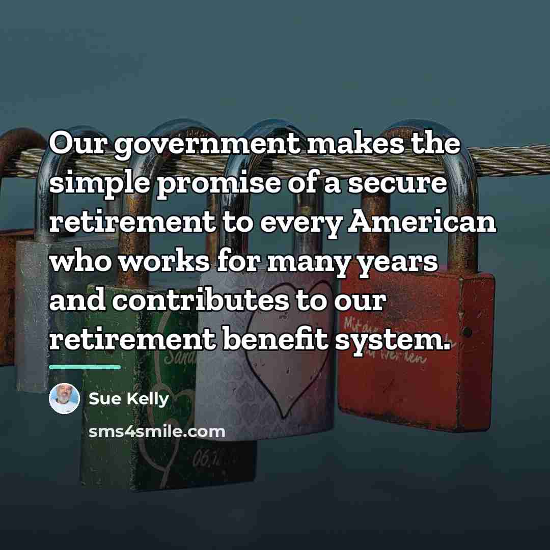 “Our government makes the simple promise of a secure retirement…” quote by Sue Kelly