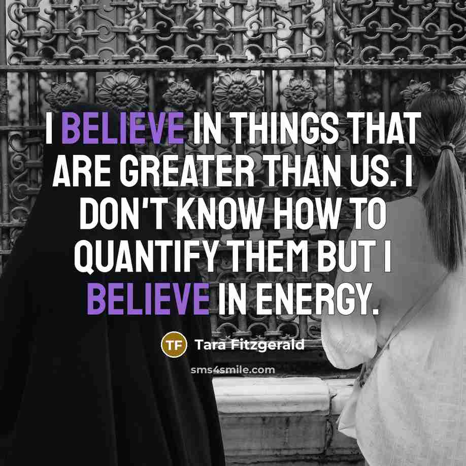 “I believe in things that are greater than us. I…” quote by Tara Fitzgerald