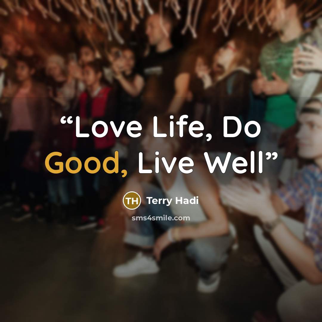 “Love Life, Do Good, Live Well” quote by Terry Hadi