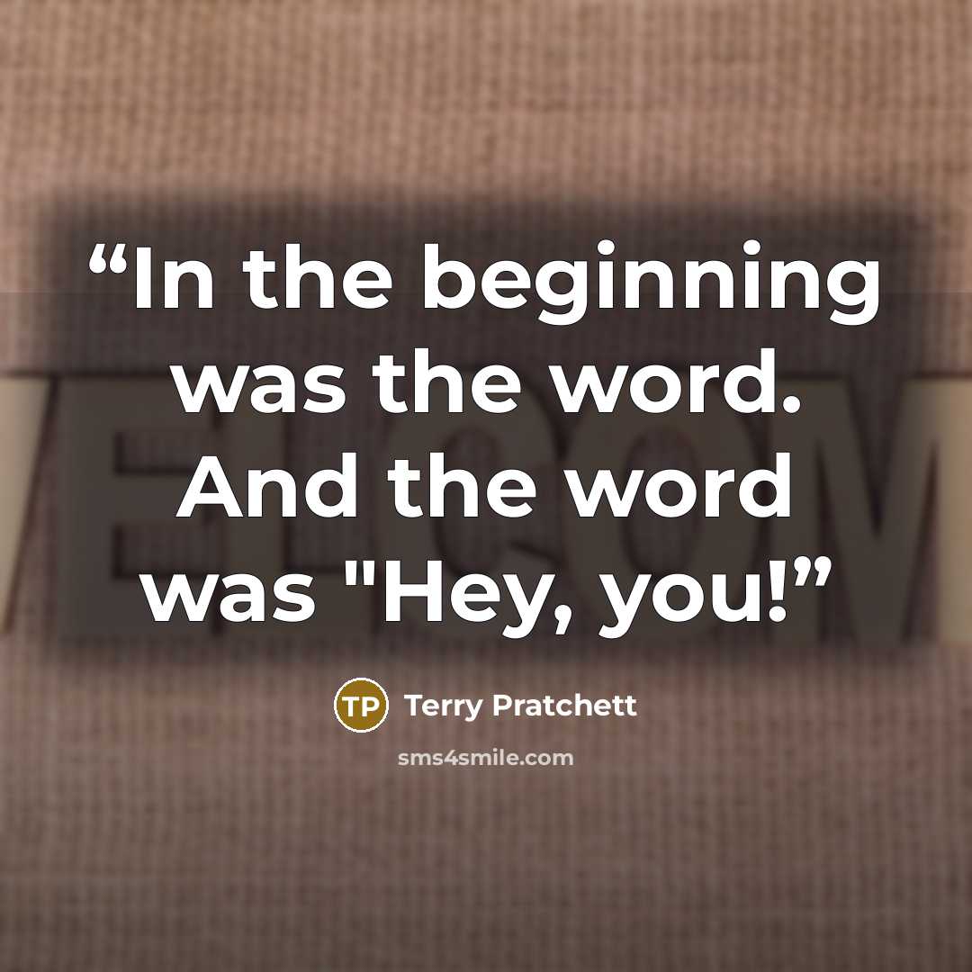 “In the beginning was the word. And the word was "Hey, you!” quote by Terry Pratchett
