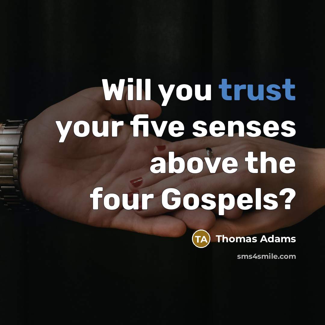 “Will you trust your five senses above the four Gospels?…” quote by Thomas Adams