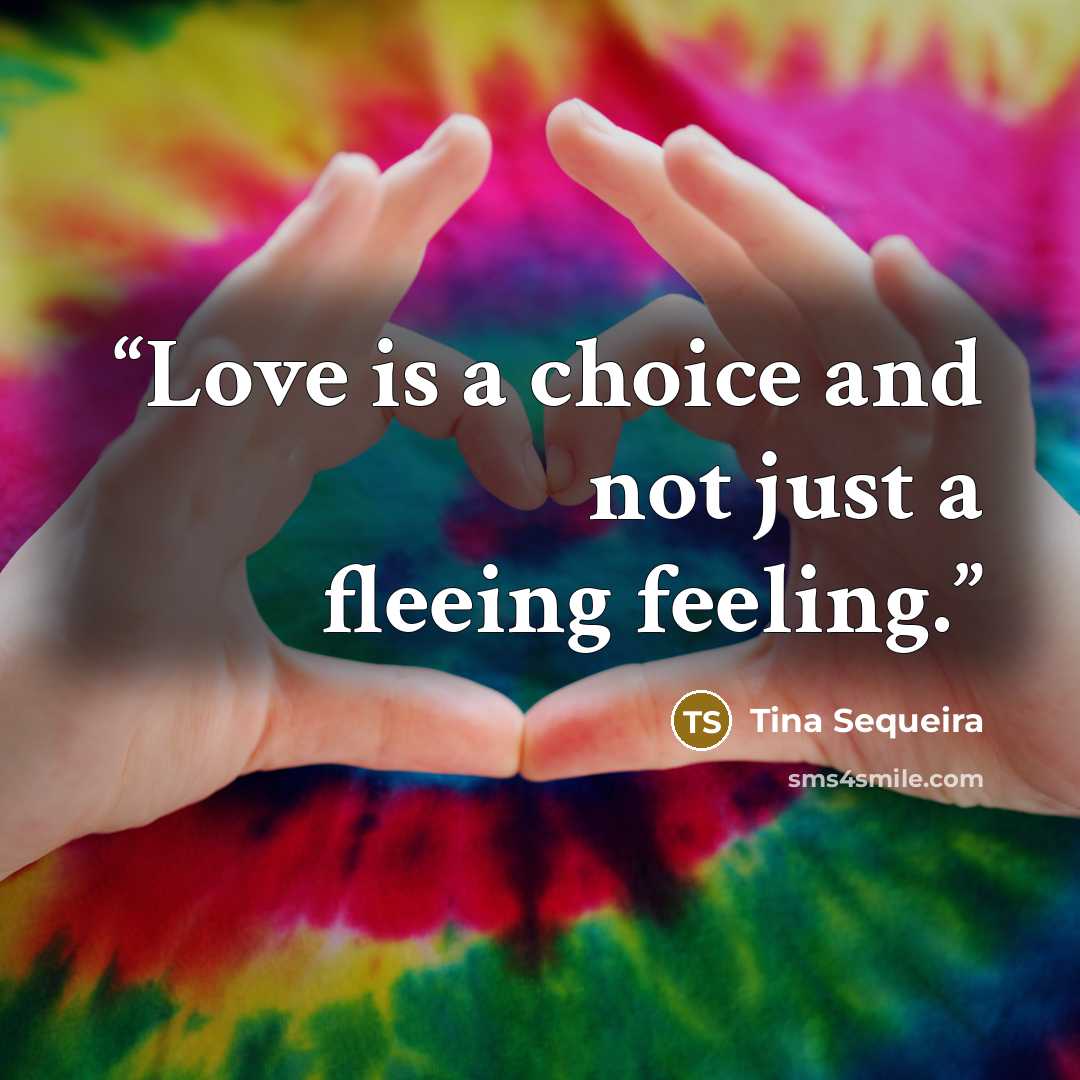 “Love is a choice and not just a fleeing feeling.” quote by Tina Sequeira