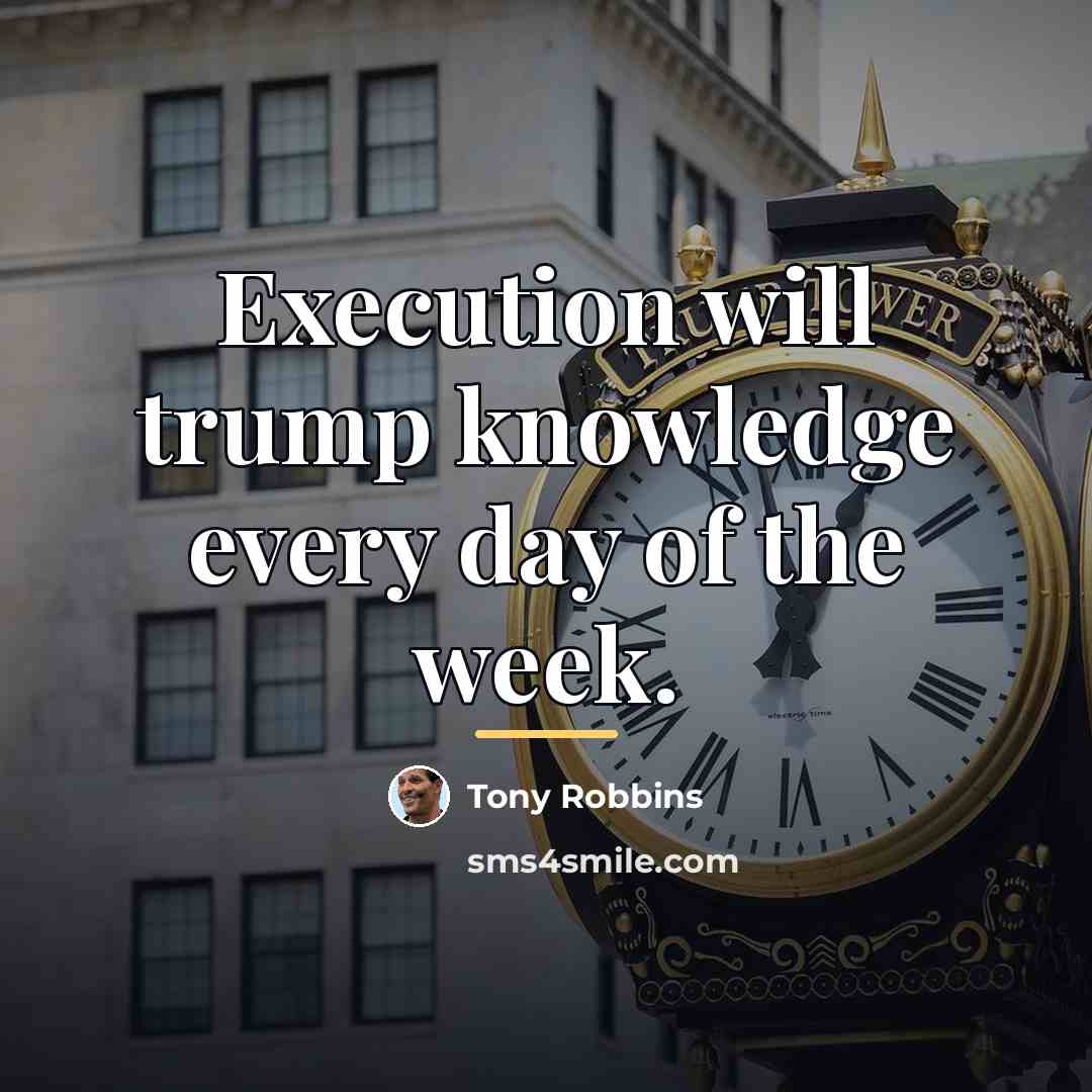 “Execution will trump knowledge every day of the week.…” quote by Tony Robbins