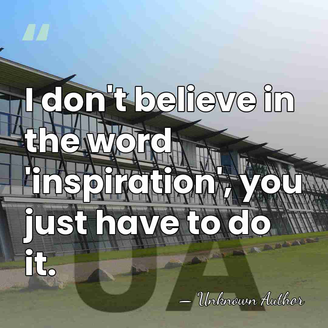 I don't believe in the word 'inspiration', you just have to do&hellip; - Will Alsop