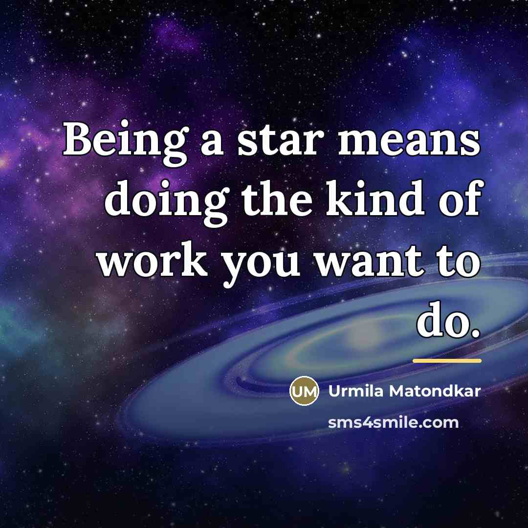 “Being a star means doing the kind of work you…” quote by Urmila Matondkar
