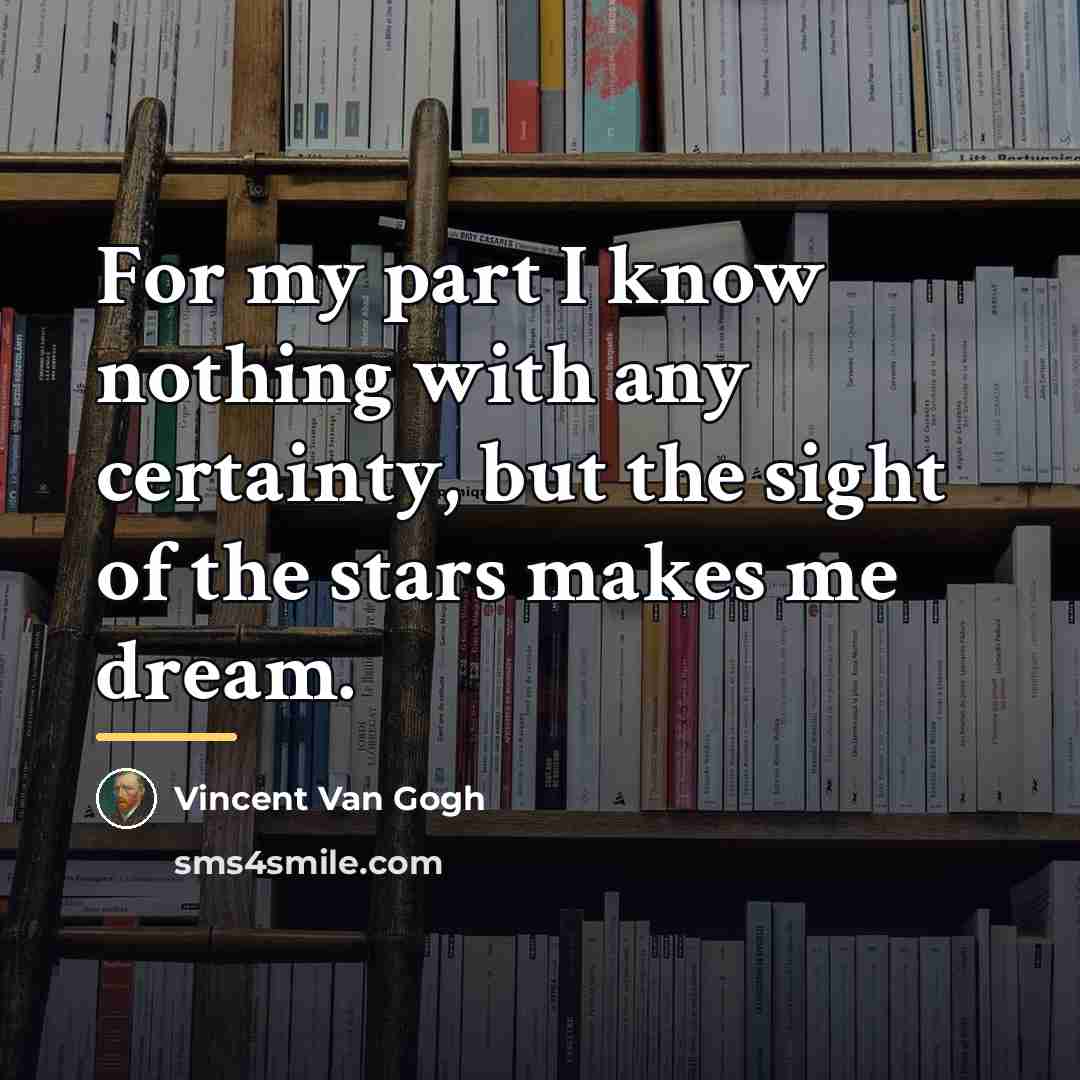 “For my part I know nothing with any certainty, but…” quote by Vincent Van Gogh