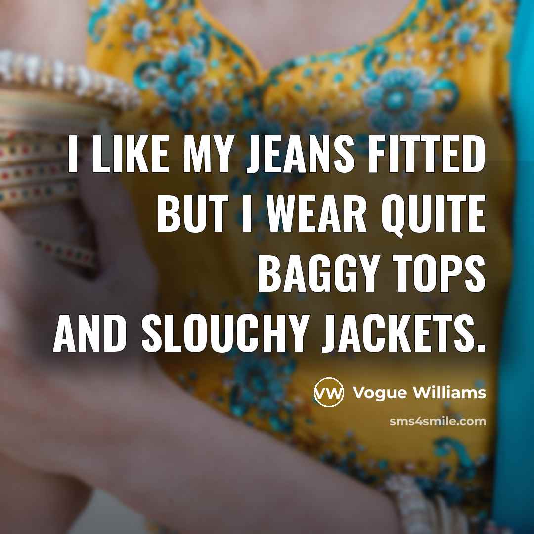 “I like my jeans fitted but I wear quite baggy…” quote by Vogue Williams
