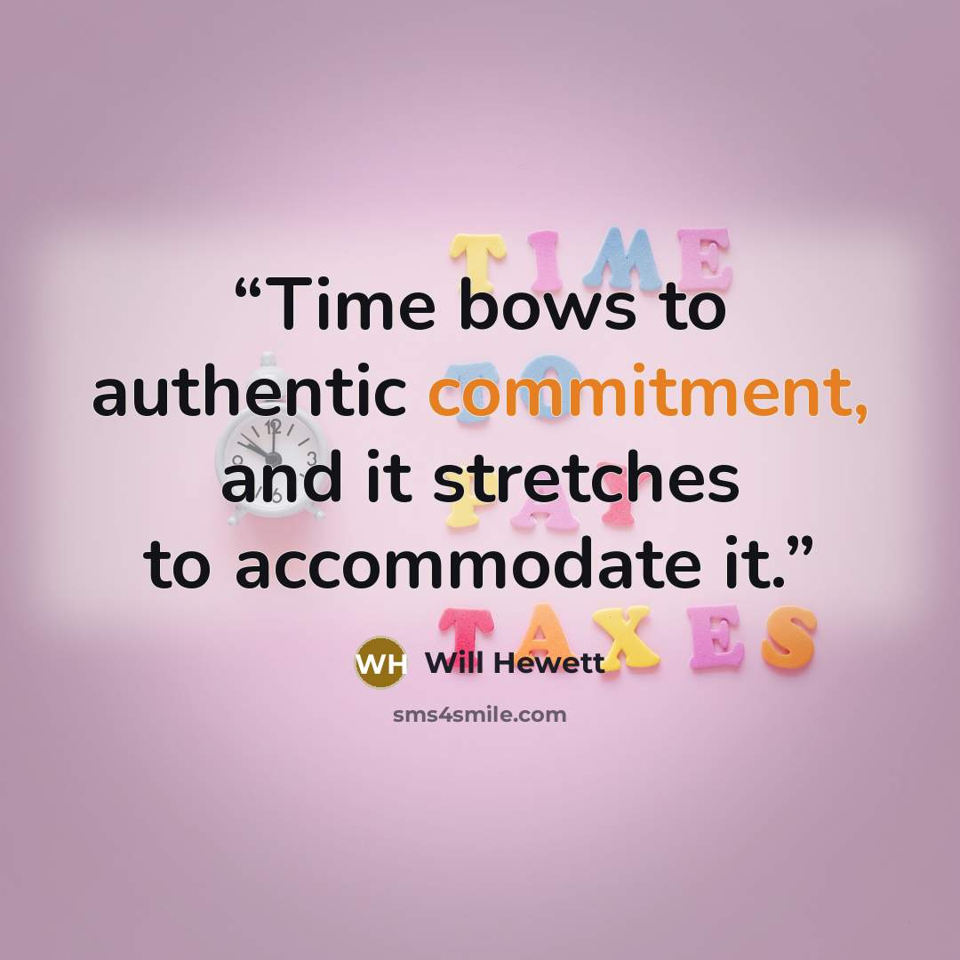 “Time bows to authentic commitment, and it stretches to accommodate it.” quote by Will Hewett