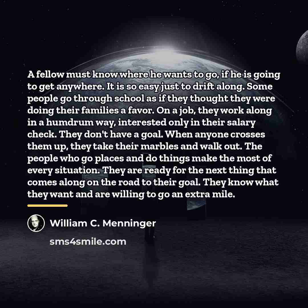 “A fellow must know where he wants to go, if…” quote by William C. Menninger