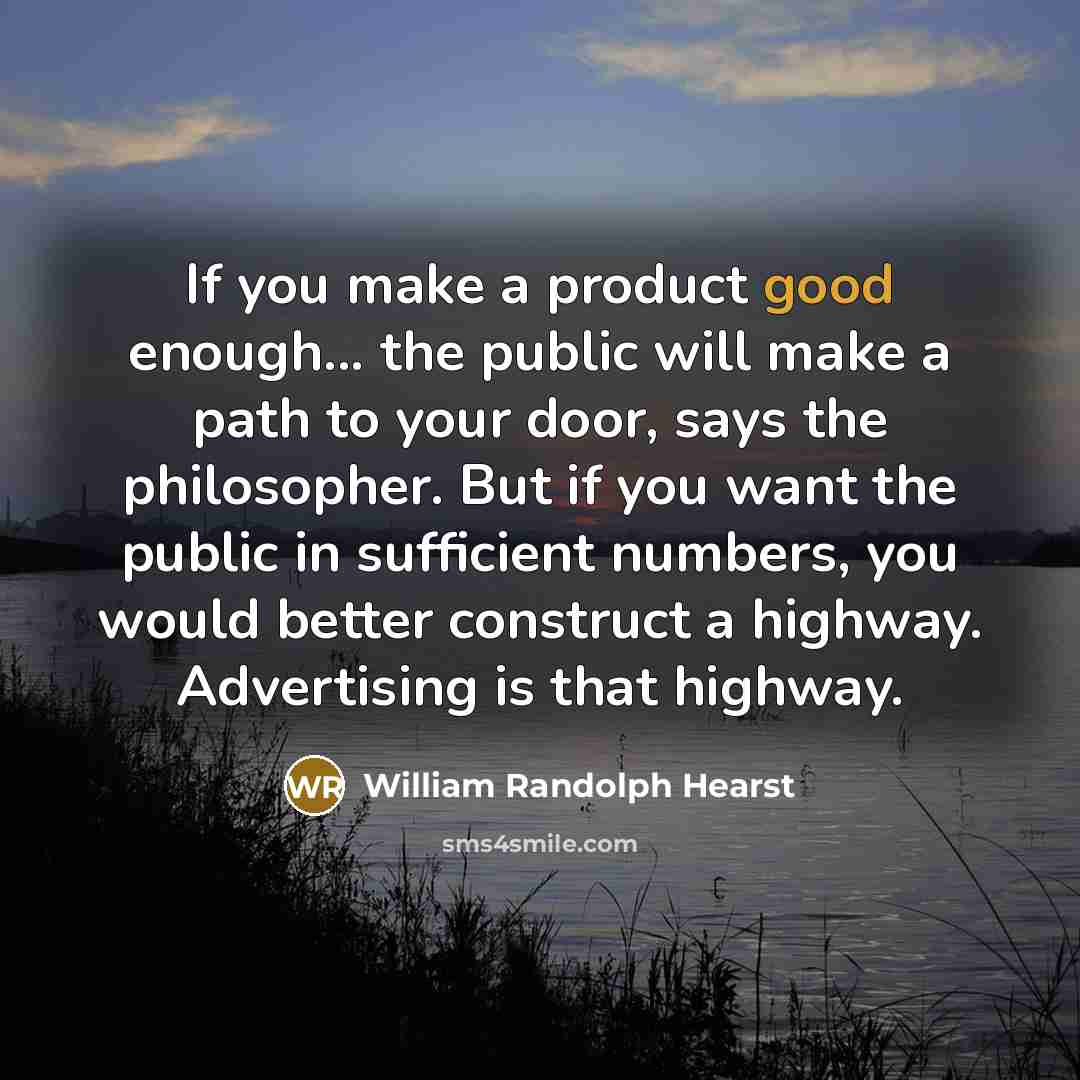 “If you make a product good enough... the public will…” quote by William Randolph Hearst