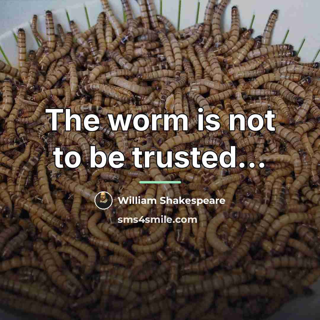 “The worm is not to be trusted...…” quote by William Shakespeare