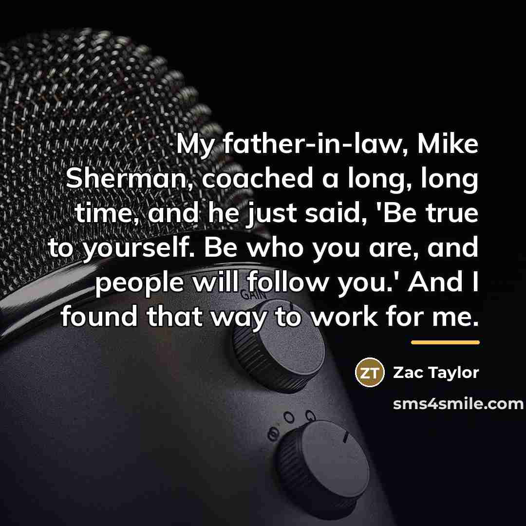 “My father-in-law, Mike Sherman, coached a long, long time, and…” quote by Zac Taylor