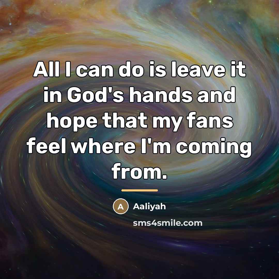 “All I can do is leave it in God's hands…” quote by Aaliyah