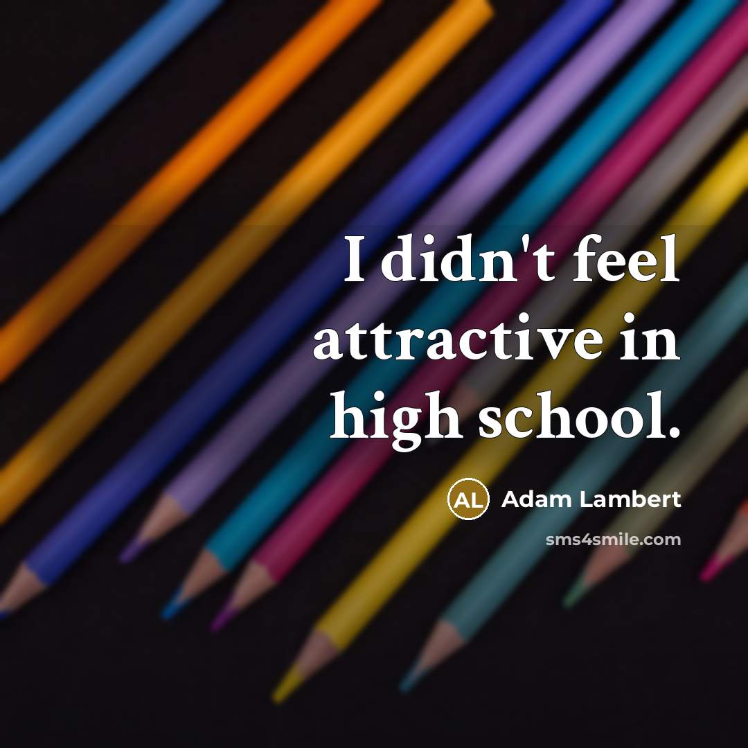 “I didn't feel attractive in high school.…” quote by Adam Lambert