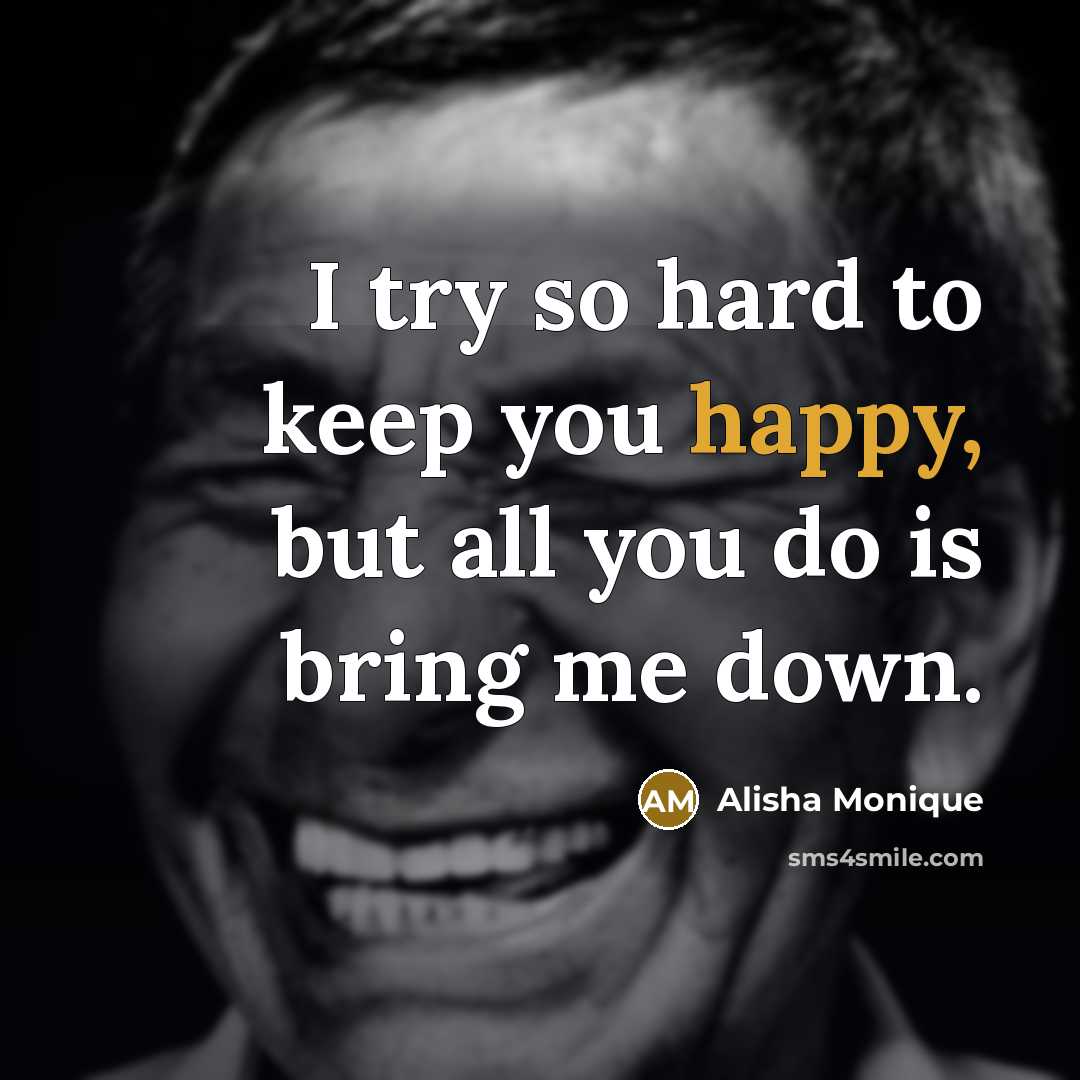 “I try so hard to keep you happy, but all…” quote by Alisha Monique