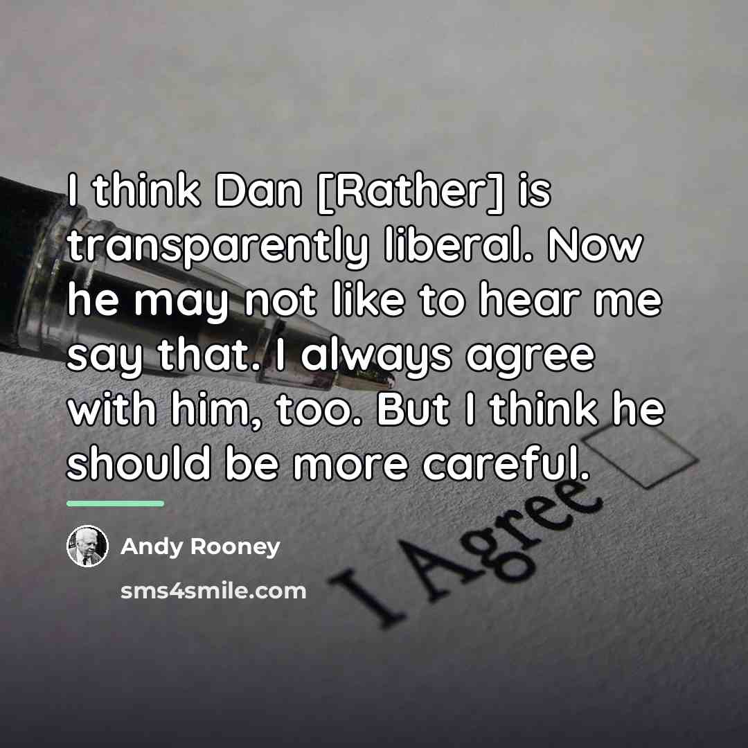 “I think Dan [Rather] is transparently liberal. Now he may…” quote by Andy Rooney