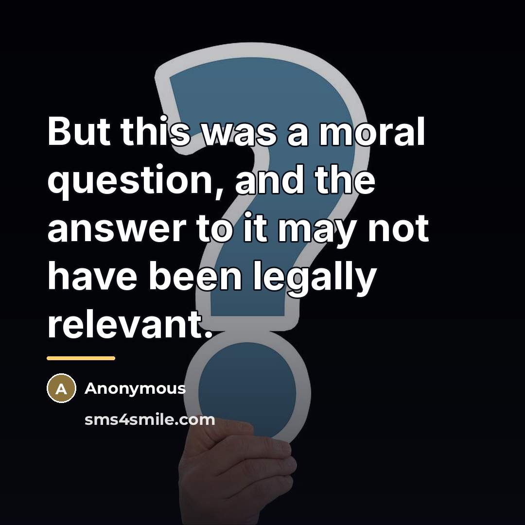 “But this was a moral question, and the answer to…” quote by Anonymous