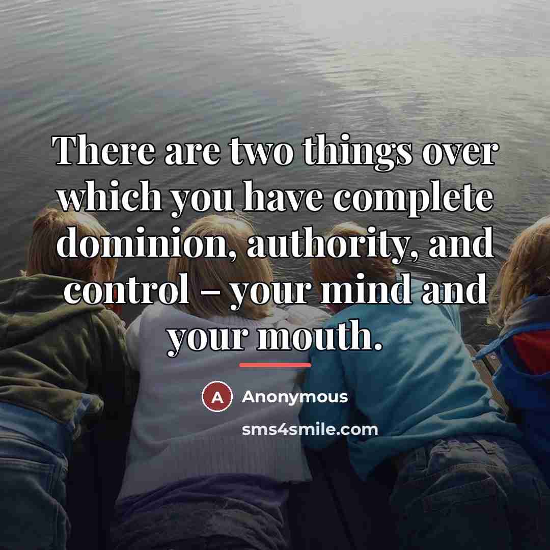 “There are two things over which you have complete dominion,…” quote by Anonymous