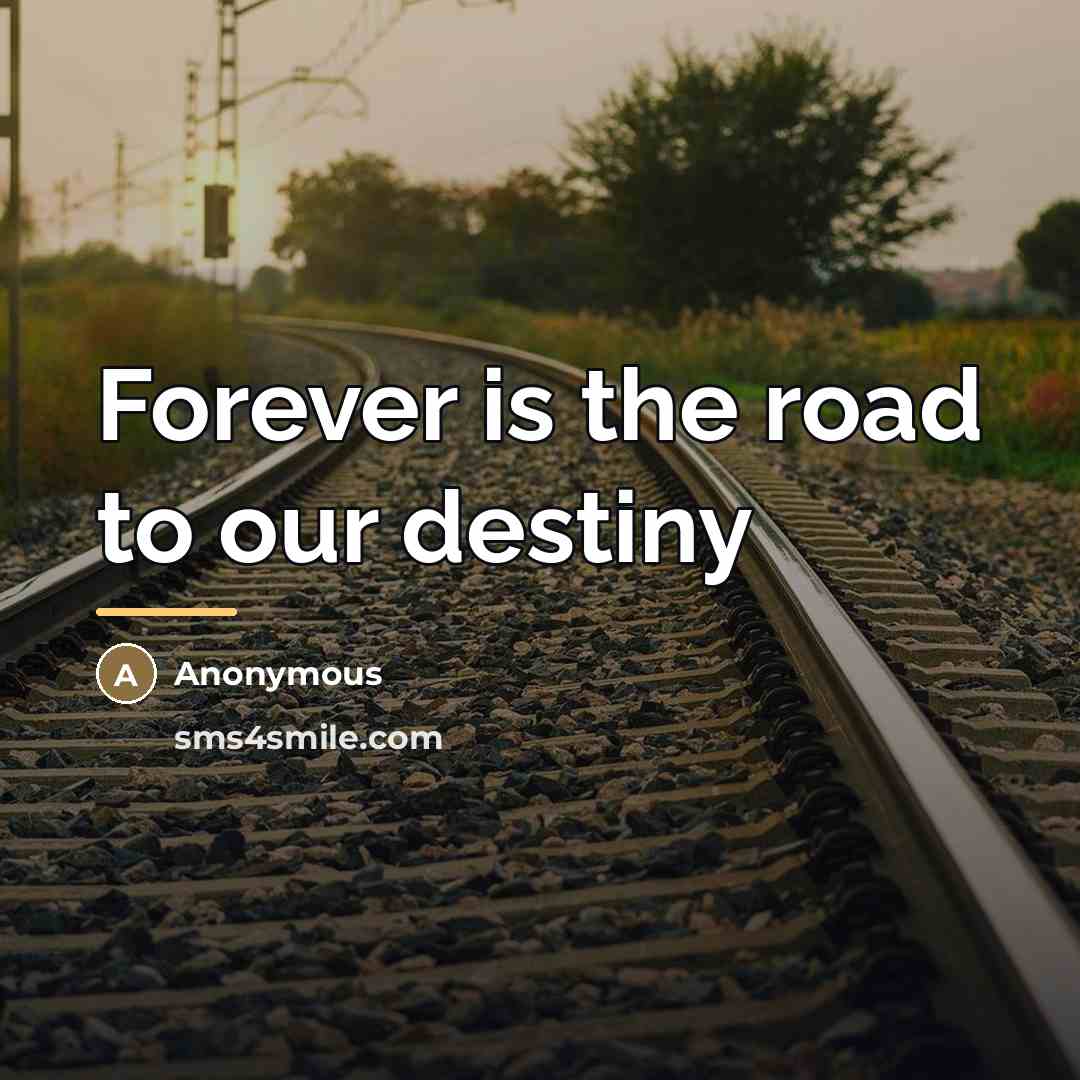 “Forever is the road to our destiny…” quote by Anonymous