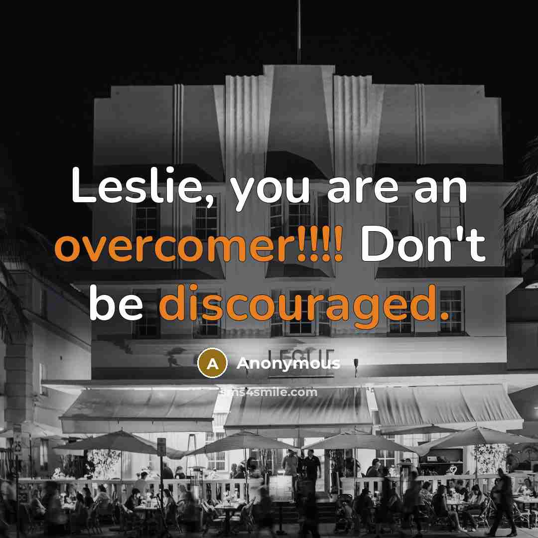 “Leslie, you are an overcomer!!!! Don't be discouraged.” quote by Anonymous