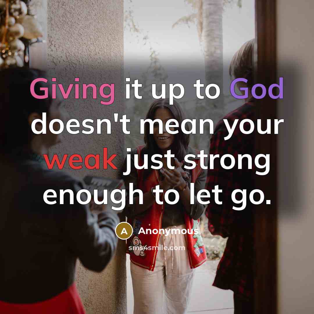 “Giving it up to God doesn't mean your weak just strong enough to let go.” quote by Anonymous