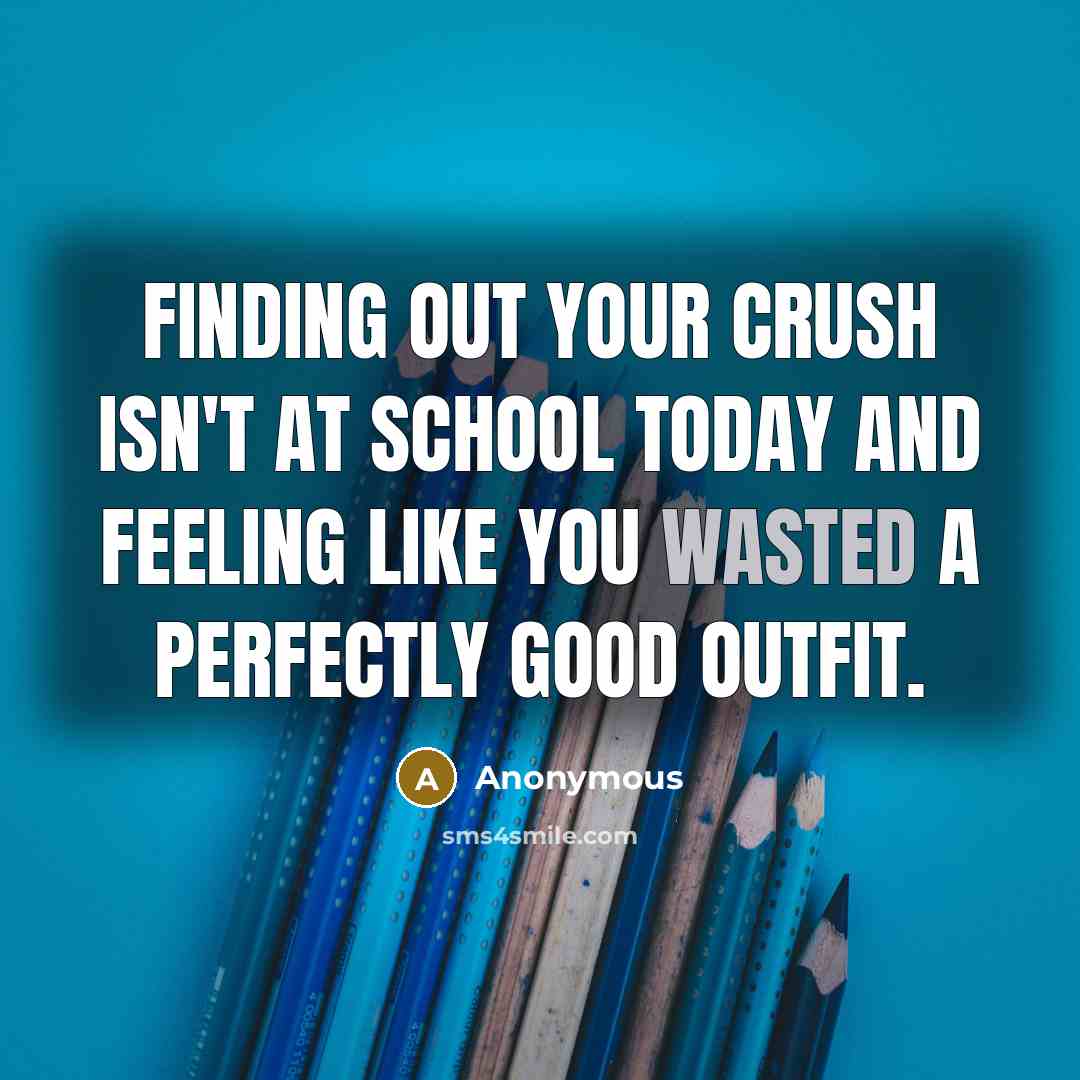 “Finding out your crush isn't at school today and feeling…” quote by Anonymous