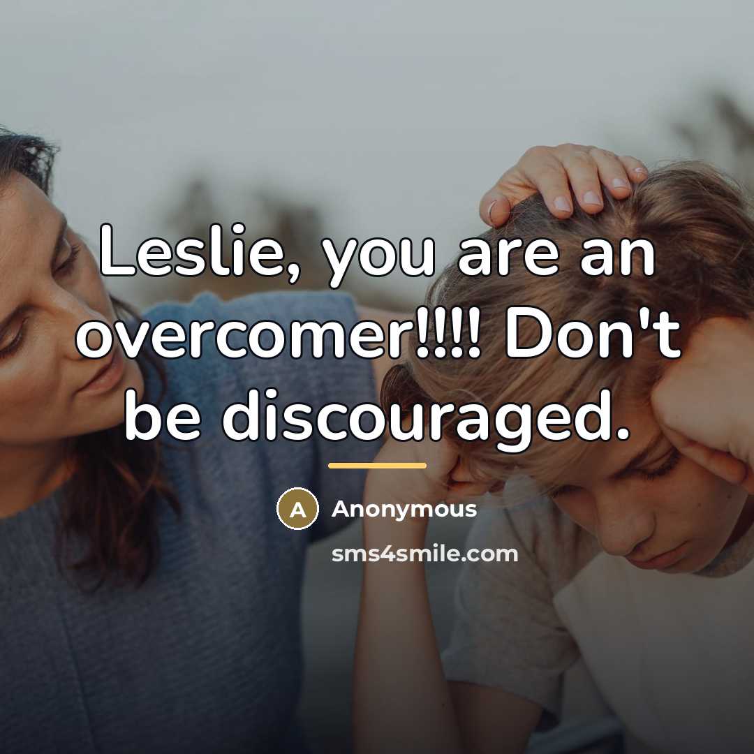 “Leslie, you are an overcomer!!!! Don't be discouraged.…” quote by Anonymous