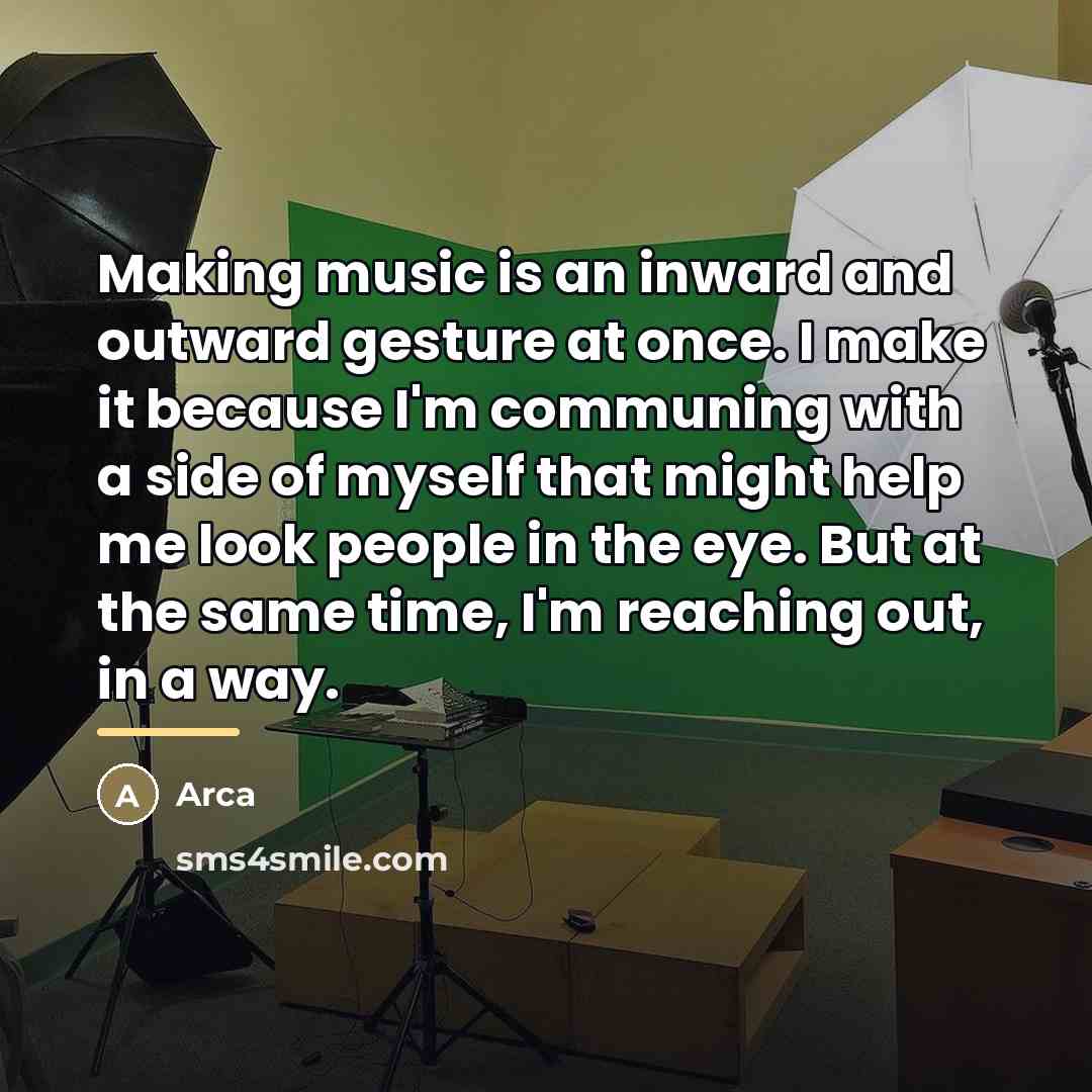 “Making music is an inward and outward gesture at once.…” quote by Arca
