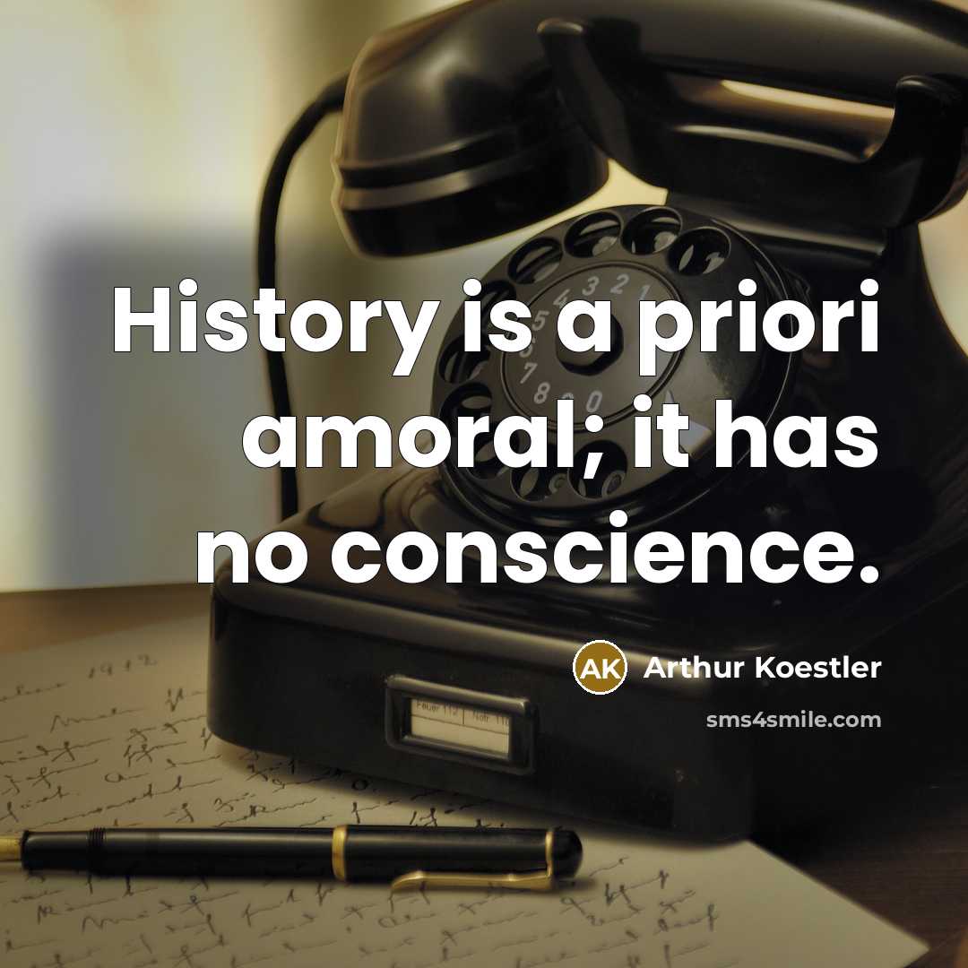 “History is a priori amoral; it has no conscience.…” quote by Arthur Koestler