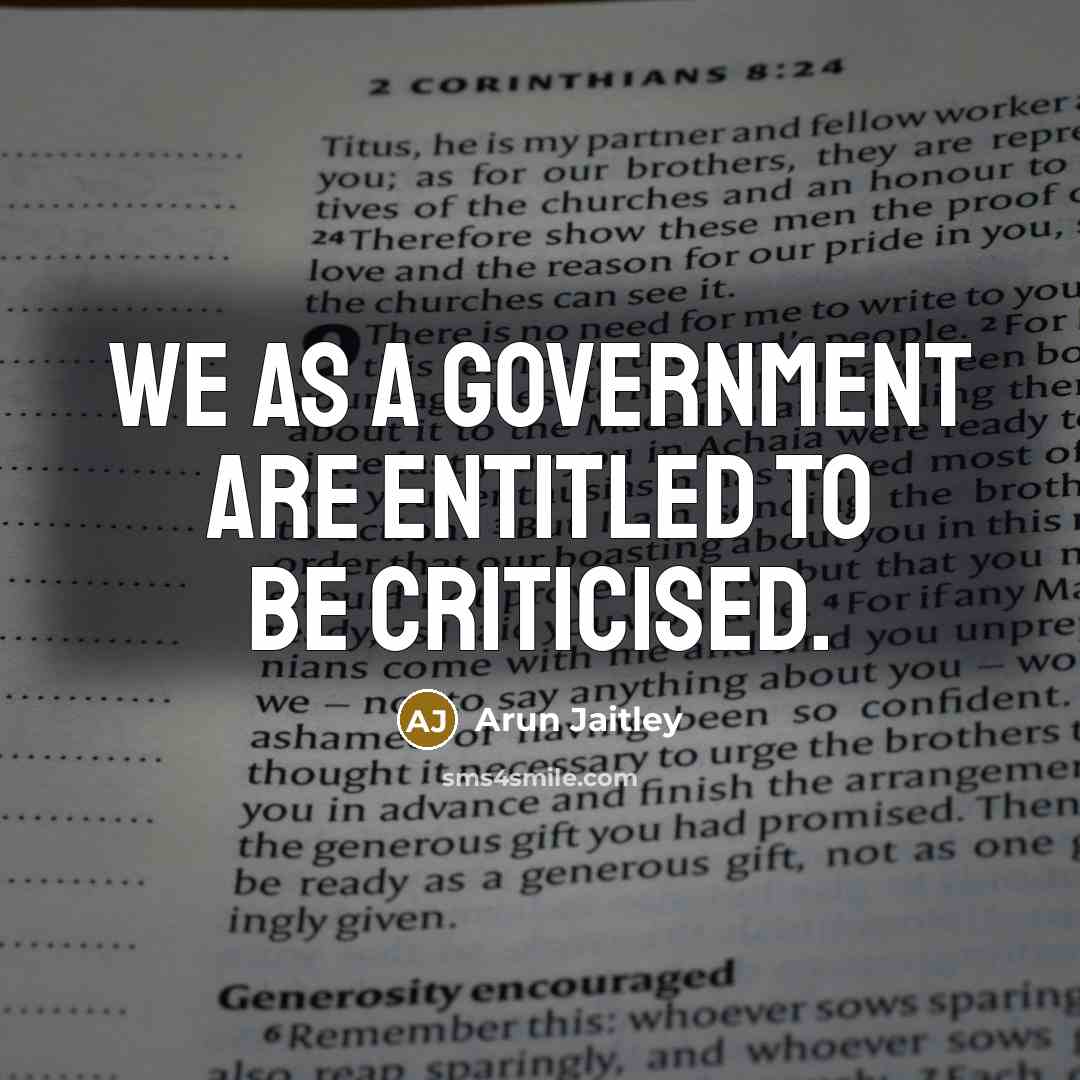 “We as a government are entitled to be criticised.…” quote by Arun Jaitley