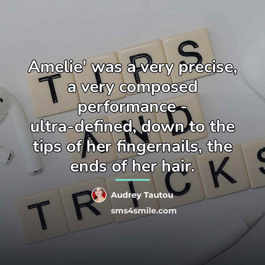 “Amelie' was a very precise, a very composed performance -…” quote by Audrey Tautou