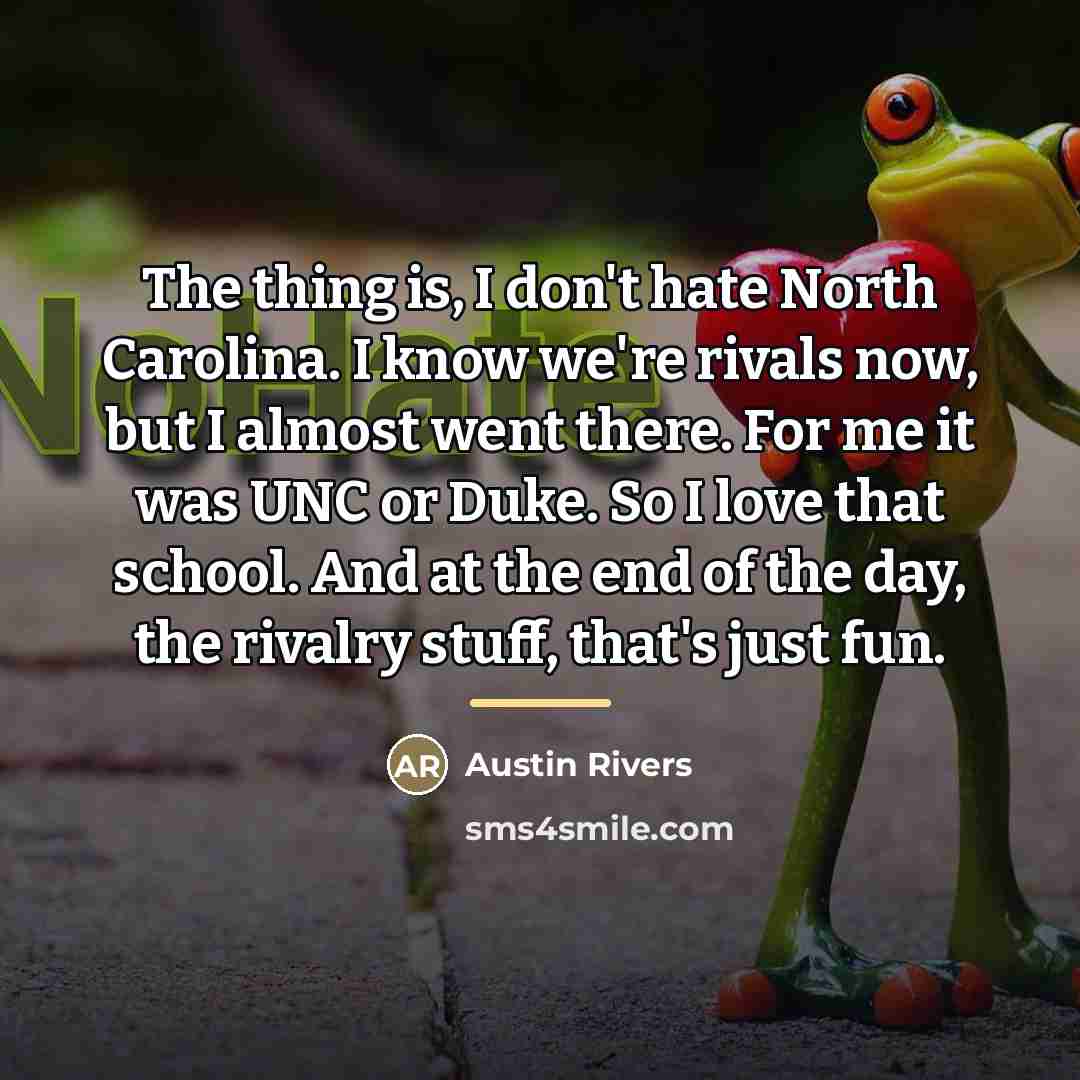 “The thing is, I don't hate North Carolina. I know…” quote by Austin Rivers