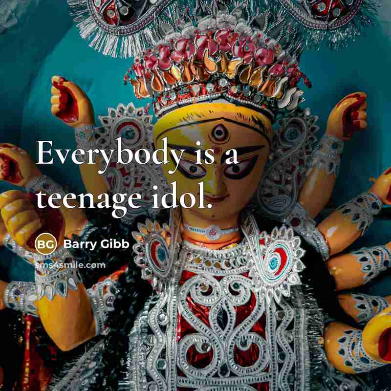 “Everybody is a teenage idol.” quote by Barry Gibb
